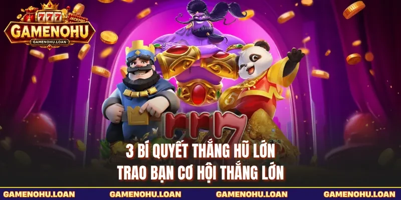 3 Bí Quyết Thắng Hũ Lớn -Trao Bạn Cơ Hội Thắng Lớn