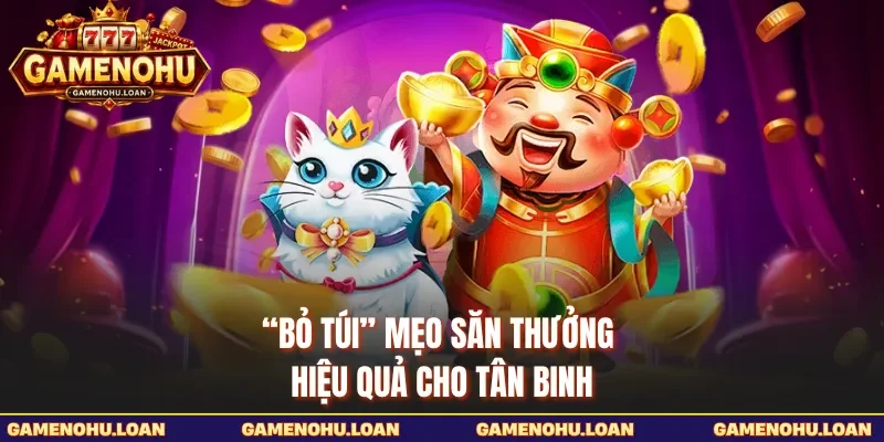 “Bỏ túi” mẹo săn thưởng hiệu quả cho tân binh 