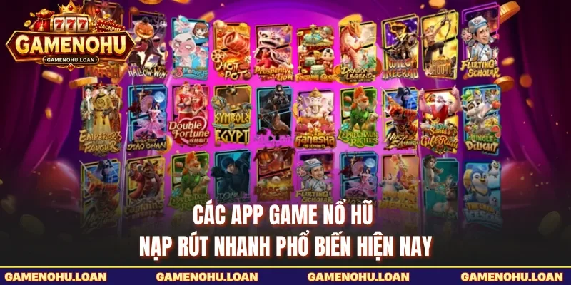 Các app game nổ hũ nạp rút nhanh phổ biến hiện nay 