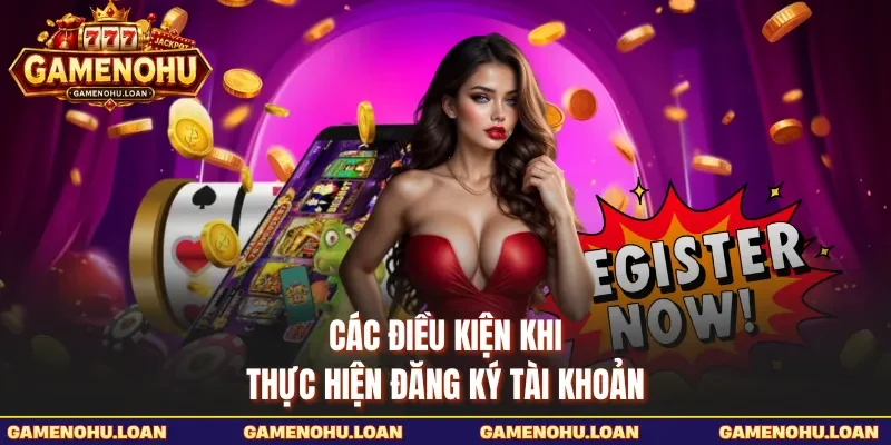 Các điều kiện khi thực hiện đăng ký tài khoản