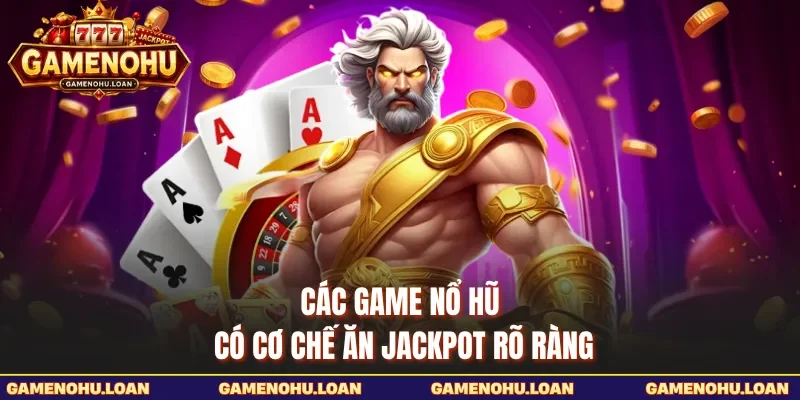Các game nổ hũ có cơ chế ăn jackpot rõ ràng