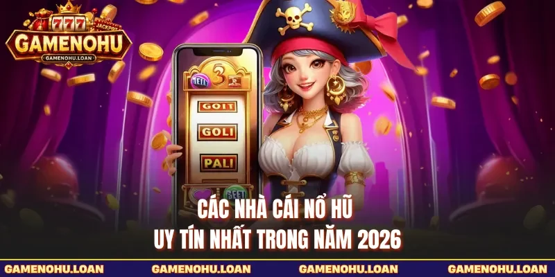 Các nhà cái nổ hũ uy tín nhất trong năm 2026
