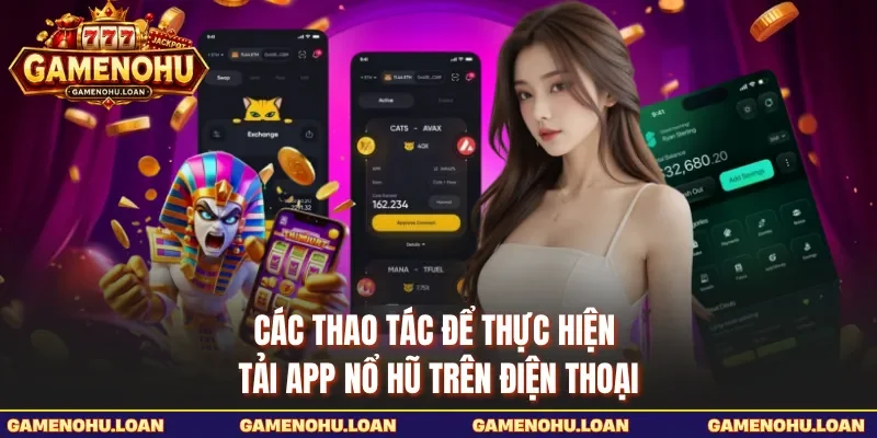 Các thao tác để thực hiện tải app nổ hũ trên điện thoại