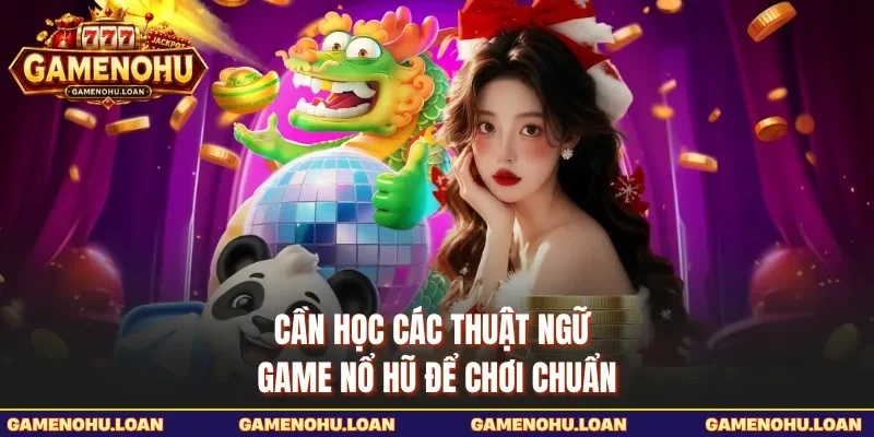 Cần học các thuật ngữ game nổ hũ để chơi chuẩn