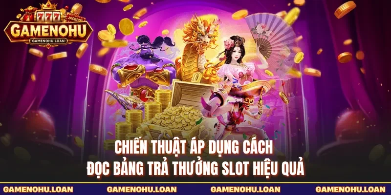 Chiến thuật áp dụng cách đọc bảng trả thưởng slot hiệu quả