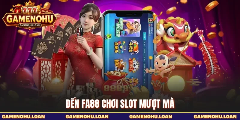 Đến Fa88 chơi slot mượt mà