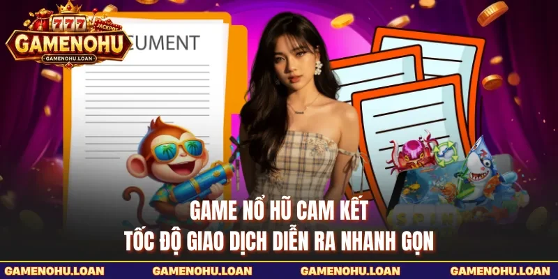 Game Nổ Hũ cam kết tốc độ giao dịch diễn ra nhanh gọn