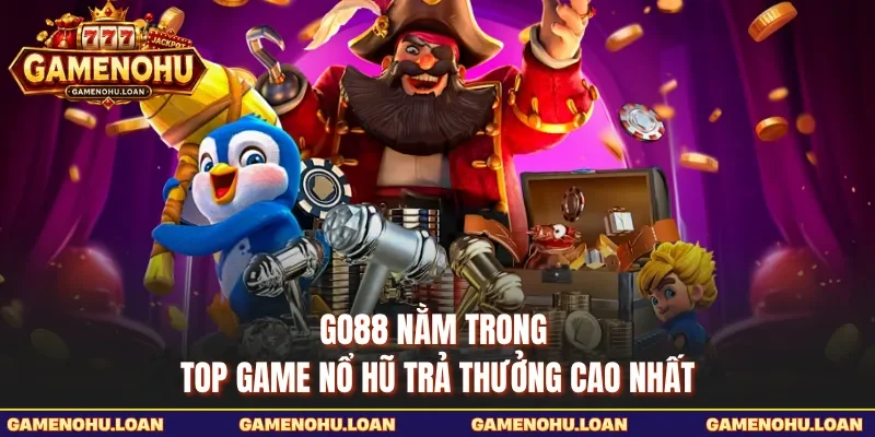 GO88 nằm trong top game nổ hũ trả thưởng cao nhất 