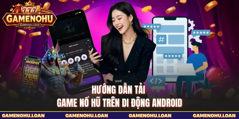 Hướng dẫn tải Game Nổ Hũ trên di động Android