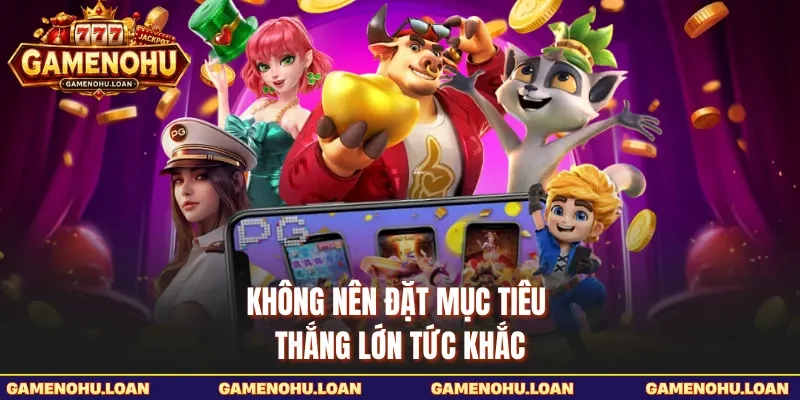 Không nên đặt mục tiêu thắng lớn tức khắc