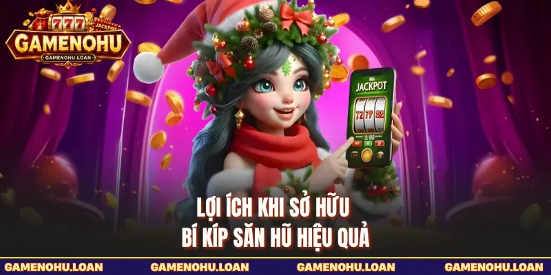 Lợi ích khi sở hữu bí kíp săn hũ hiệu quả