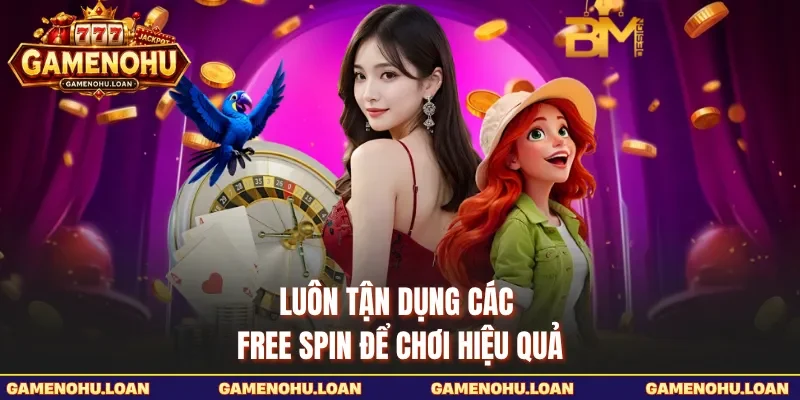 Luôn tận dụng các free spin để chơi hiệu quả