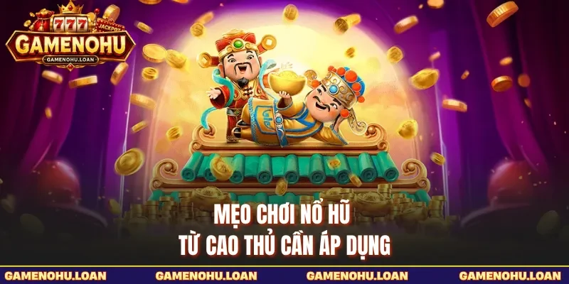 Mẹo chơi nổ hũ từ cao thủ cần áp dụng