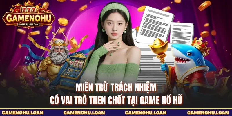Miễn trừ trách nhiệm có vai trò then chốt tại Game Nổ Hũ