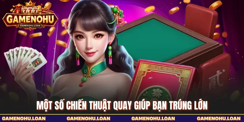 Một số chiến thuật quay giúp bạn trúng lớn