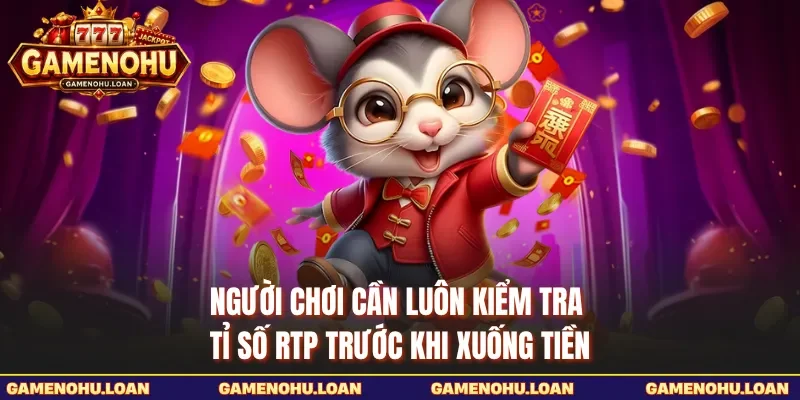 Người chơi cần luôn kiểm tra tỉ số RTP trước khi xuống tiền 