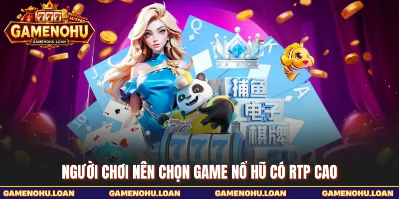 Người chơi nên chọn game nổ hũ có RTP cao