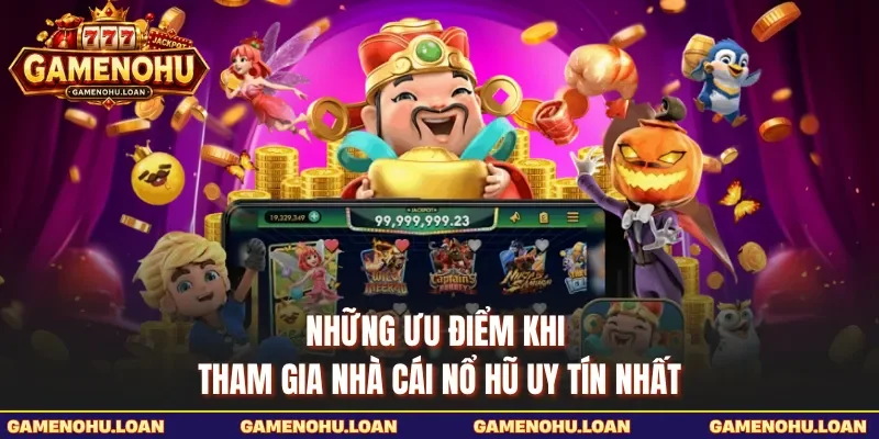 Những ưu điểm khi tham gia nhà cái nổ hũ uy tín nhất