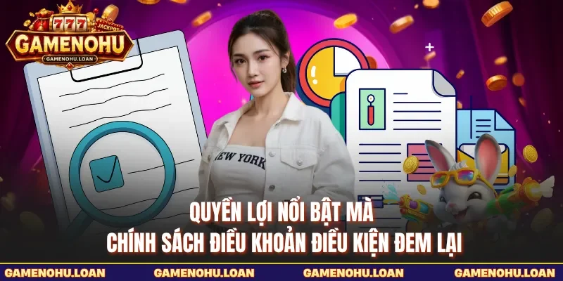 Quyền lợi nổi bật mà chính sách điều khoản điều kiện đem lại