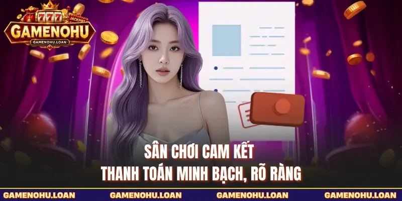 Sân chơi cam kết thanh toán minh bạch, rõ ràng