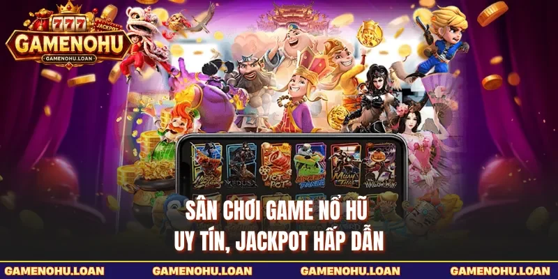 Sân chơi Game Nổ Hũ uy tín, Jackpot hấp dẫn