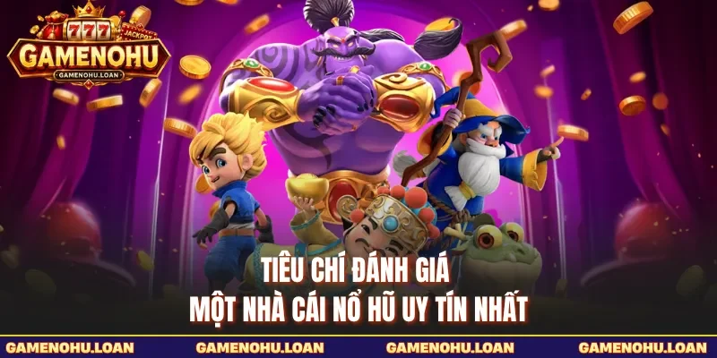 Tiêu chí đánh giá một nhà cái nổ hũ uy tín nhất