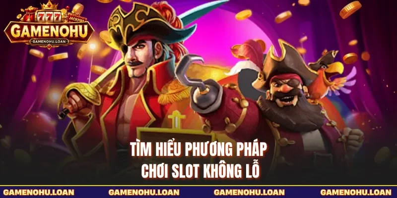 Tìm hiểu phương pháp chơi slot không lỗ