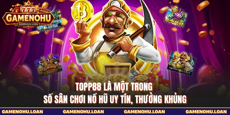 Topp88 là một trong số sân chơi nổ hũ uy tín, thưởng khủng