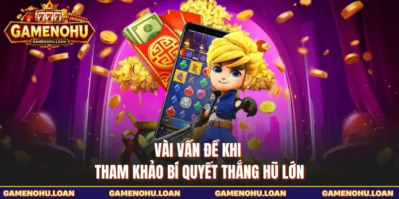Vài vấn đề khi tham khảo bí quyết thắng hũ lớn